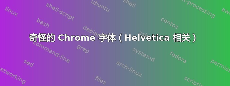 奇怪的 Chrome 字体（Helvetica 相关）