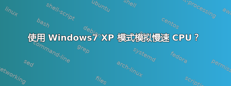 使用 Windows7 XP 模式模拟慢速 CPU？