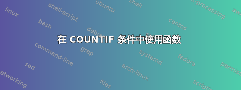 在 COUNTIF 条件中使用函数