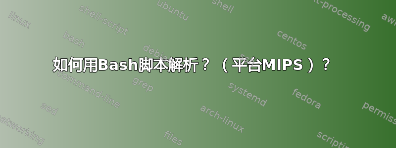 如何用Bash脚本解析？ （平台MIPS）？ 