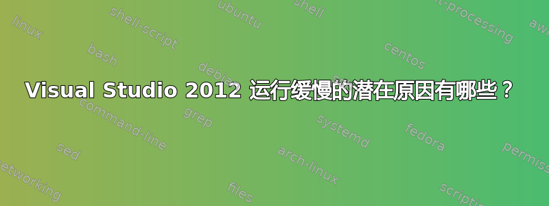 Visual Studio 2012 运行缓慢的潜在原因有哪些？