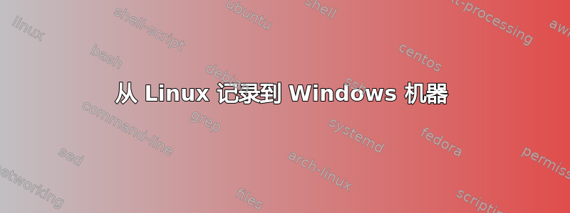 从 Linux 记录到 Windows 机器