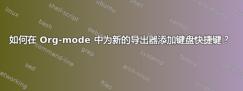 如何在 Org-mode 中为新的导出器添加键​​盘快捷键？