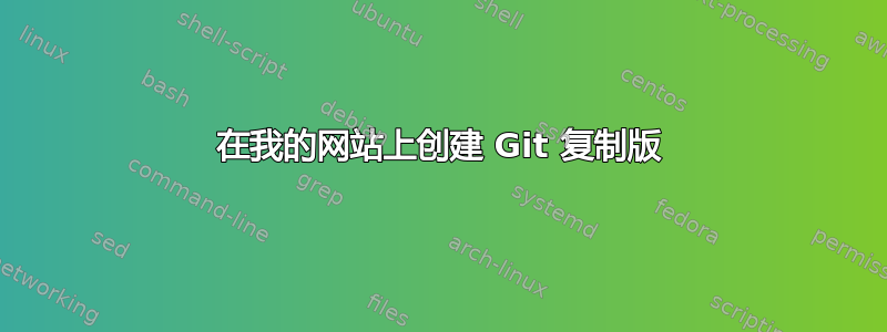 在我的网站上创建 Git 复制版