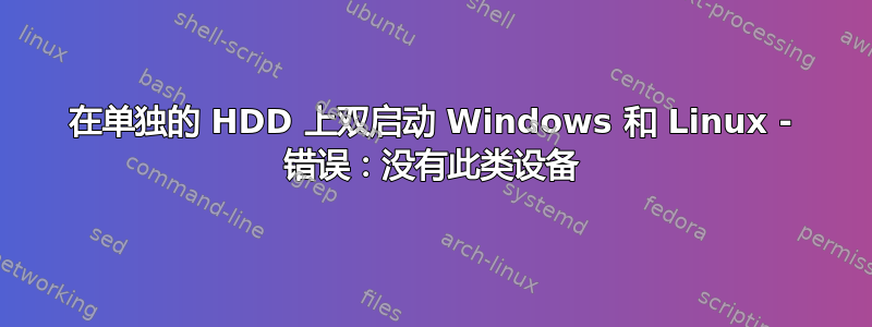 在单独的 HDD 上双启动 Windows 和 Linux - 错误：没有此类设备