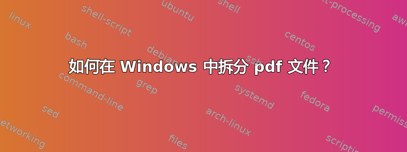 如何在 Windows 中拆分 pdf 文件？