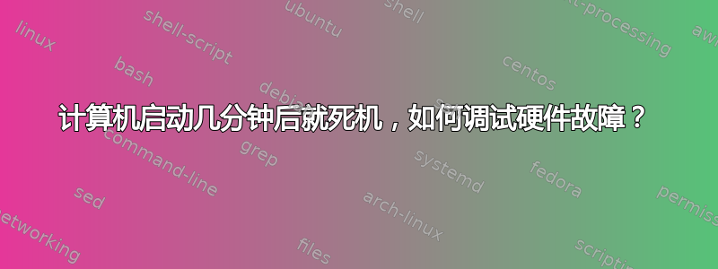 计算机启动几分钟后就死机，如何调试硬件故障？