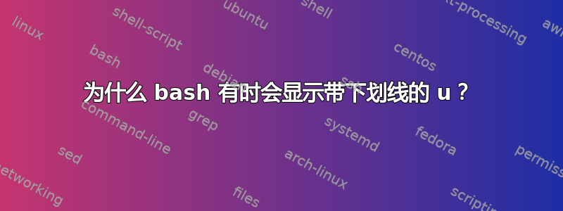 为什么 bash 有时会显示带下划线的 u？