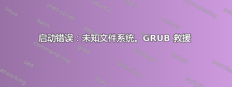 启动错误：未知文件系统。GRUB 救援