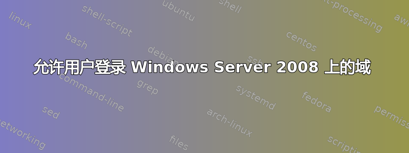 允许用户登录 Windows Server 2008 上的域