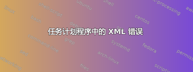 任务计划程序中的 XML 错误