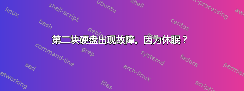 第二块硬盘出现故障。因为休眠？