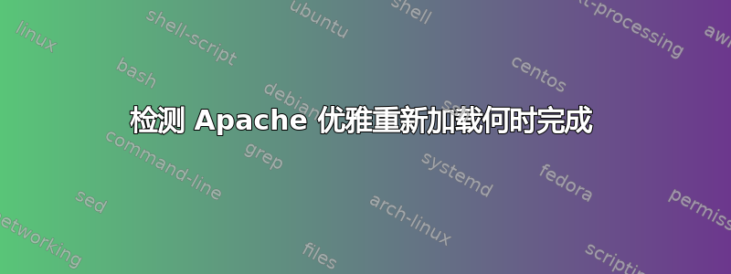 检测 Apache 优雅重新加载何时完成