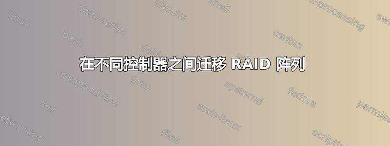 在不同控制器之间迁移 RAID 阵列