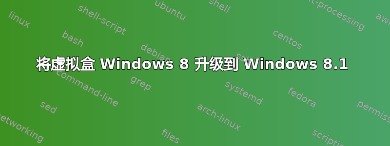 将虚拟盒 Windows 8 升级到 Windows 8.1