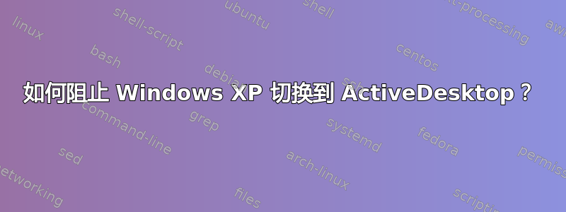 如何阻止 Windows XP 切换到 ActiveDesktop？