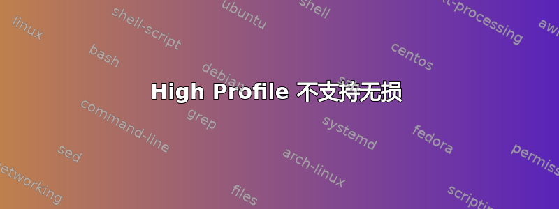 High Profile 不支持无损