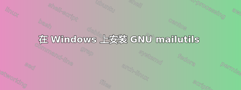 在 Windows 上安装 GNU mailutils