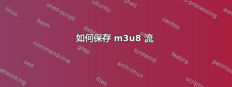 如何保存 m3u8 流