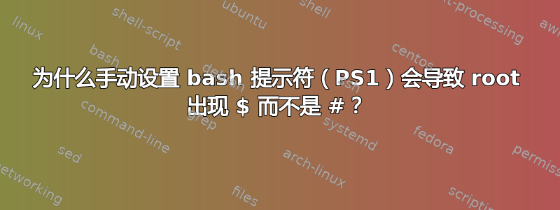 为什么手动设置 bash 提示符（PS1）会导致 root 出现 $ 而不是 #？