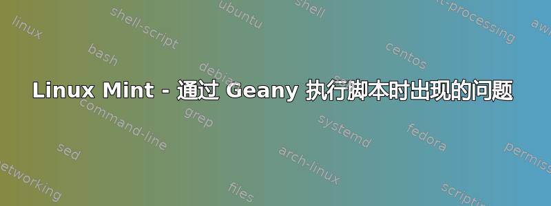 Linux Mint - 通过 Geany 执行脚本时出现的问题