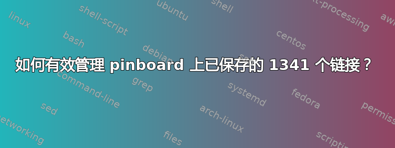 如何有效管理 pinboard 上已保存的 1341 个链接？