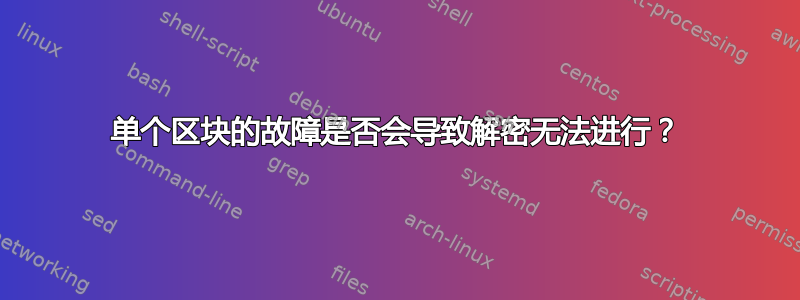 单个区块的故障是否会导致解密无法进行？