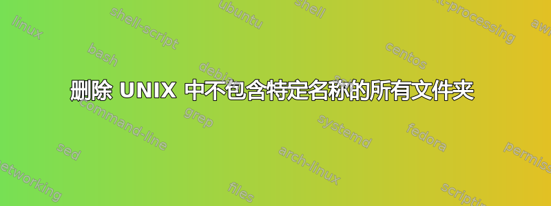 删除 UNIX 中不包含特定名称的所有文件夹