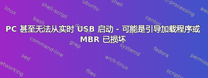 PC 甚至无法从实时 USB 启动 - 可能是引导加载程序或 MBR 已损坏