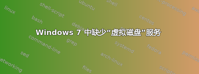 Windows 7 中缺少“虚拟磁盘”服务