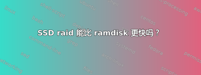 SSD raid 能比 ramdisk 更快吗？