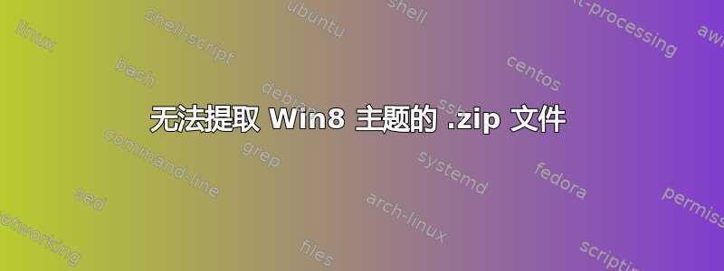 无法提取 Win8 主题的 .zip 文件