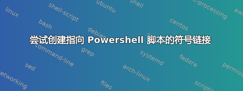 尝试创建指向 Powershell 脚本的符号链接