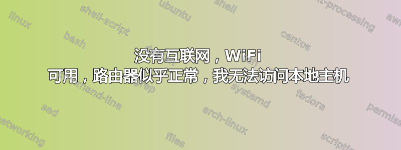 没有互联网，WiFi 可用，路由器似乎正常，我无法访问本地主机