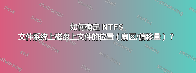 如何确定 NTFS 文件系统上磁盘上文件的位置（扇区/偏移量）？