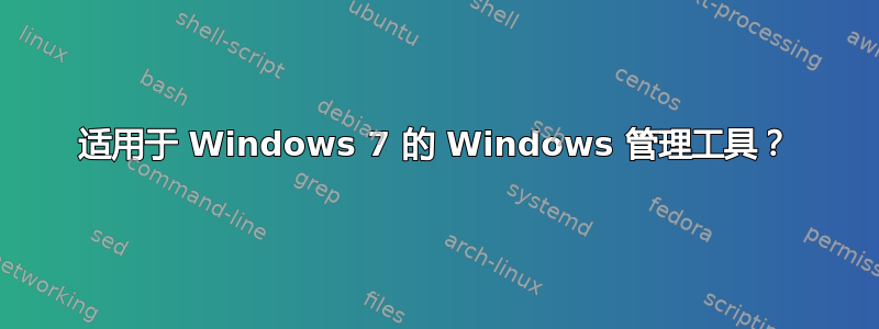 适用于 Windows 7 的 Windows 管理工具？