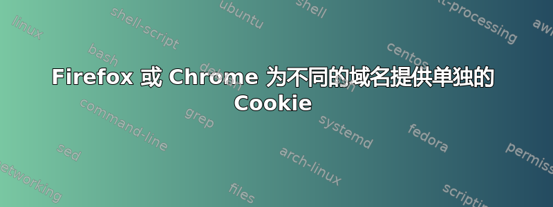 Firefox 或 Chrome 为不同的域名提供单独的 Cookie