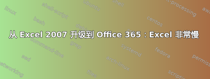 从 Excel 2007 升级到 Office 365：Excel 非常慢