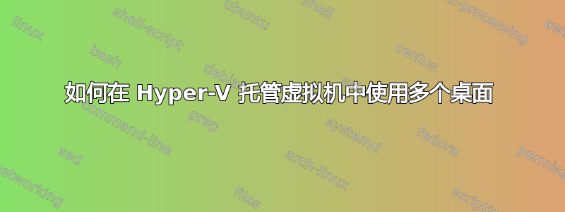 如何在 Hyper-V 托管虚拟机中使用多个桌面