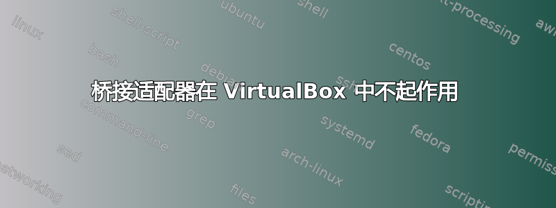 桥接适配器在 VirtualBox 中不起作用