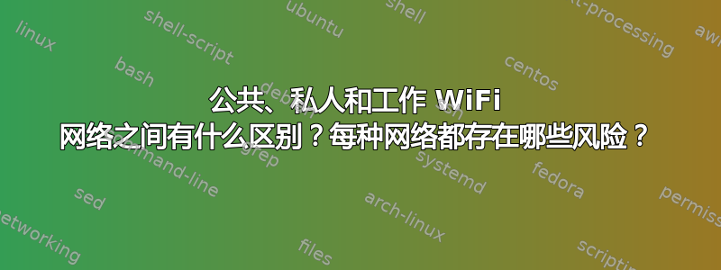 公共、私人和工作 WiFi 网络之间有什么区别？每种网络都存在哪些风险？