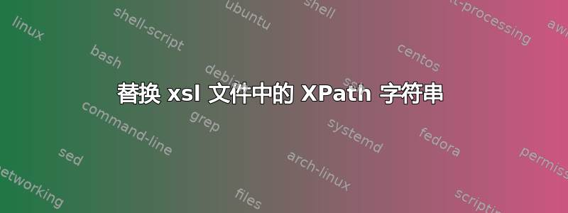 替换 xsl 文件中的 XPath 字符串