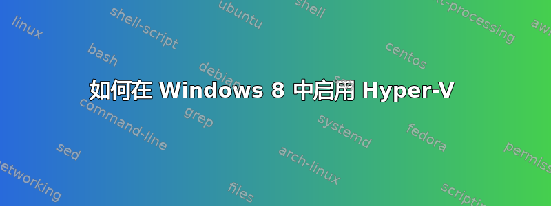 如何在 Windows 8 中启用 Hyper-V