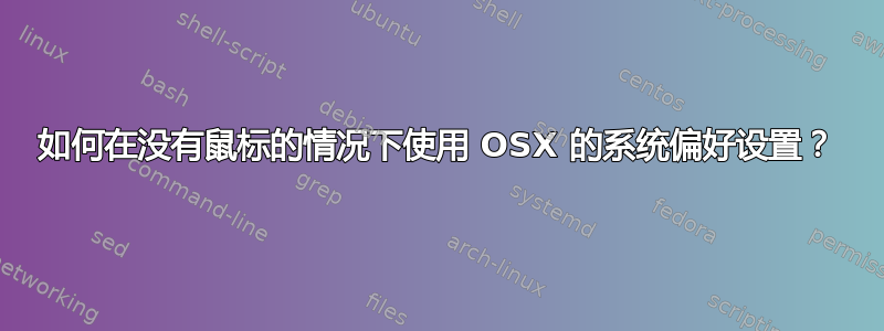 如何在没有鼠标的情况下使用 OSX 的系统偏好设置？