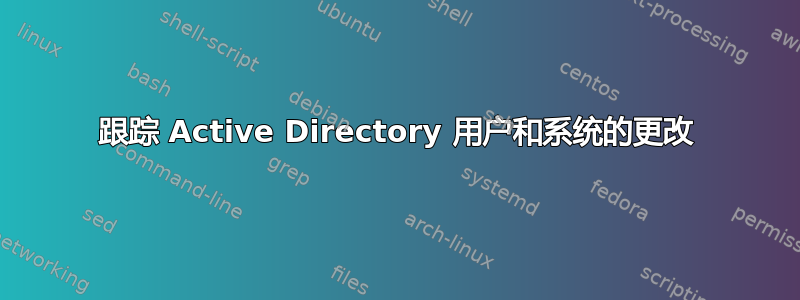 跟踪 Active Directory 用户和系统的更改