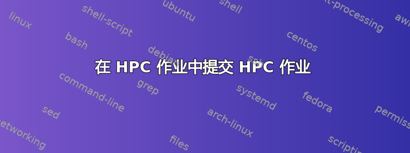 在 HPC 作业中提交 HPC 作业