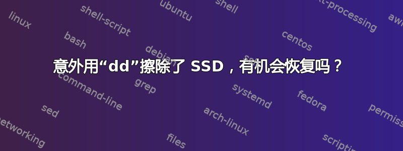 意外用“dd”擦除了 SSD，有机会恢复吗？