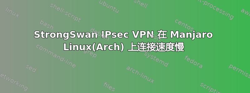 StrongSwan IPsec VPN 在 Manjaro Linux(Arch) 上连接速度慢