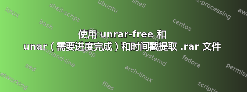 使用 unrar-free 和 unar（需要进度完成）和时间戳提取 .rar 文件