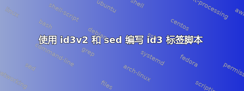 使用 id3v2 和 sed 编写 id3 标签脚本